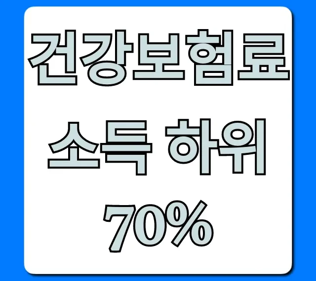 건강보험료 소득 하위 70% 혜택 및 신청 방법 총정리 건강보험료 소득 하위 70% 혜택 및 신청 방법 총정리