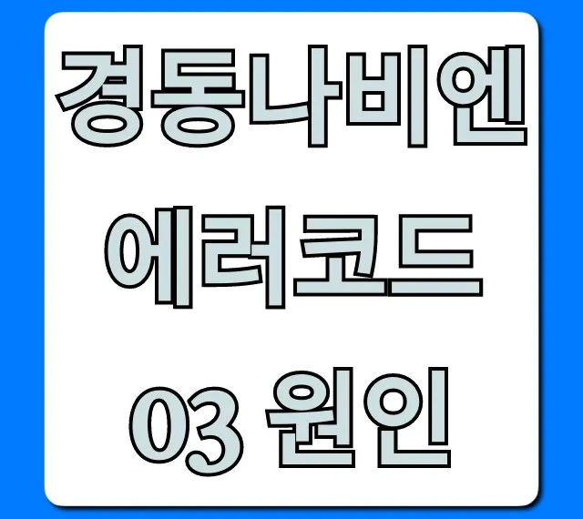 경동나비엔 에러코드03 원인, 고장 해결 총정리 경동나비엔 에러코드03 원인, 고장 해결 총정리