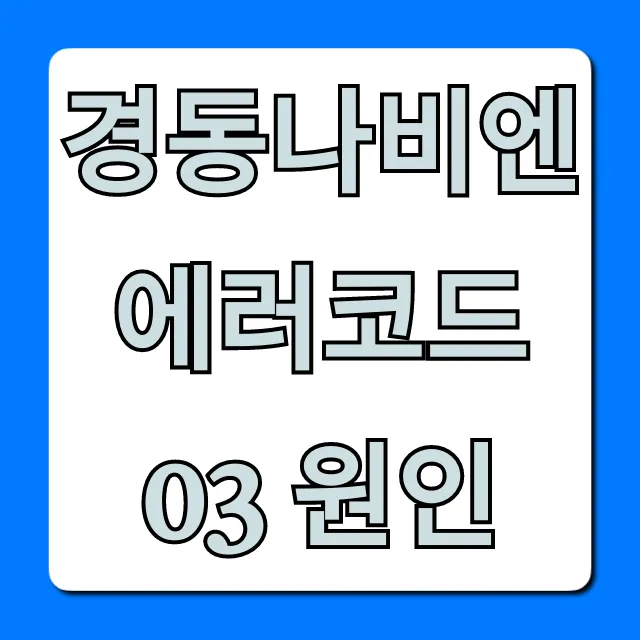경동나비엔 에러코드03 원인, 고장 해결 총정리 경동나비엔 에러코드03 원인, 고장 해결 총정리