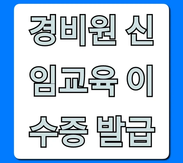 경비원 신임교육 이수증 발급: 완벽 가이드 및 신청 방법