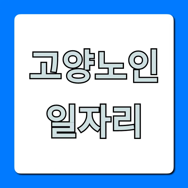 고양노인일자리 총정리! 신청부터 참여까지