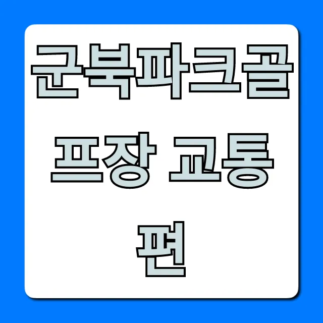 군북파크골프장 교통편 대중교통 자차 꿀팁 군북파크골프장 교통편 대중교통 자차 꿀팁