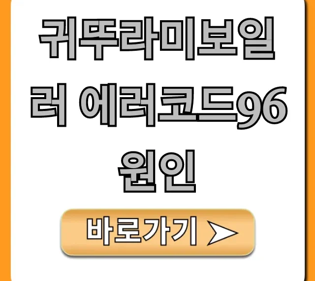 귀뚜라미보일러 에러코드96 원인! 5분 만에 해결하는 꿀팁