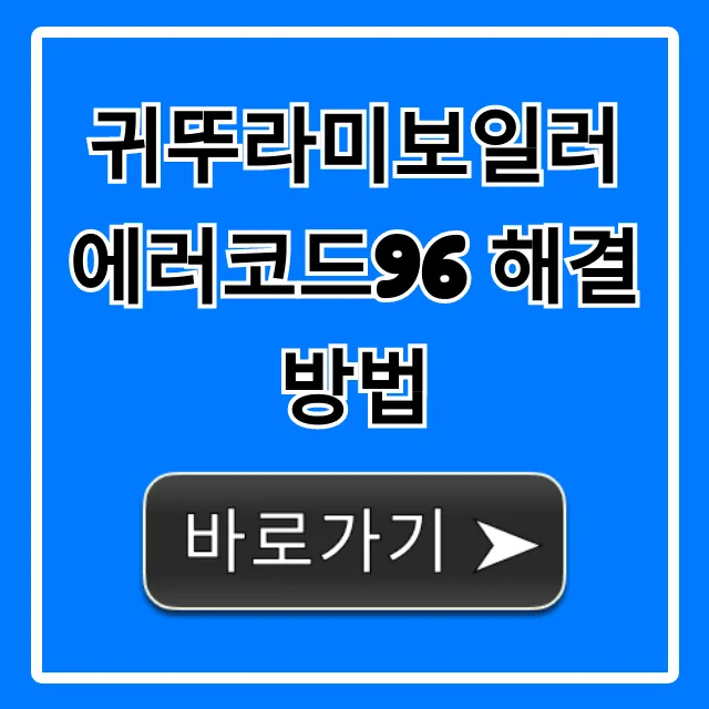 귀뚜라미보일러 에러코드96 해결방법! 자가진단 완벽 가이드 귀뚜라미보일러 에러코드96 해결방법! 자가진단 완벽 가이드