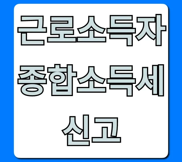 근로소득자 종합소득세 신고: 환급 꿀팁 총정리