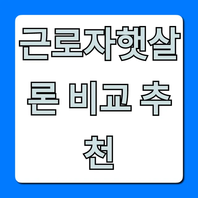 근로자햇살론 비교 추천, 최저금리 조건 총정리
