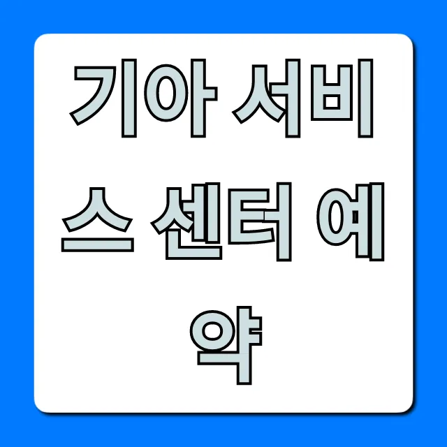 기아 서비스 센터 예약 방법 및 꿀팁 총정리