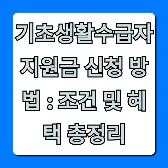 기초생활수급자 지원금 신청 방법 : 조건 및 혜택 총정리!