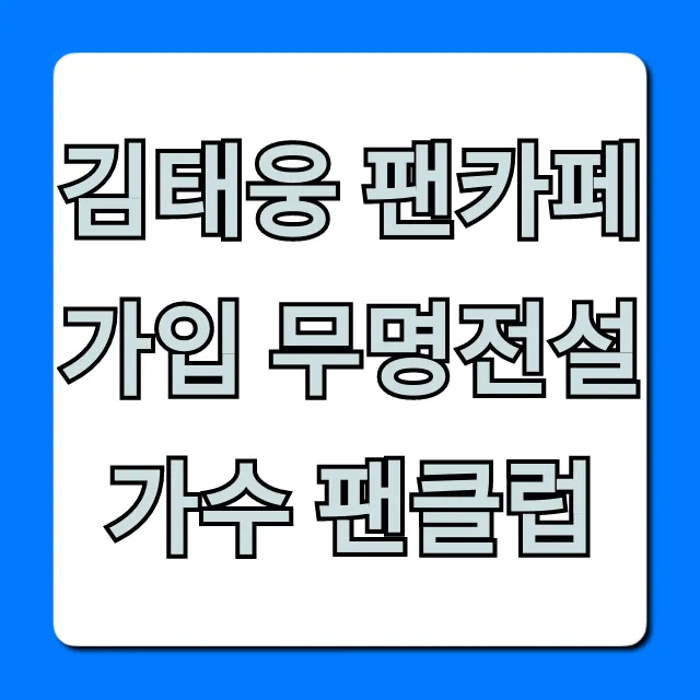 김태웅 팬카페 가입 무명전설 가수 팬클럽 완벽 가이드
