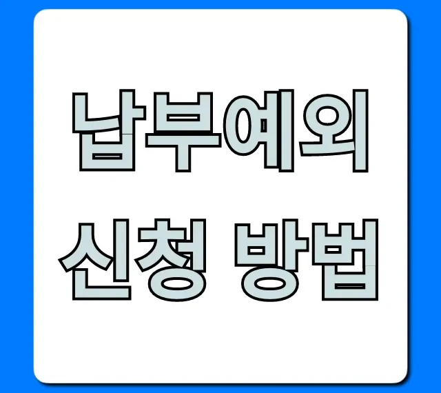 납부예외 신청 방법: 조건부터 재신청까지 총정리 납부예외 신청 방법: 조건부터 재신청까지 총정리