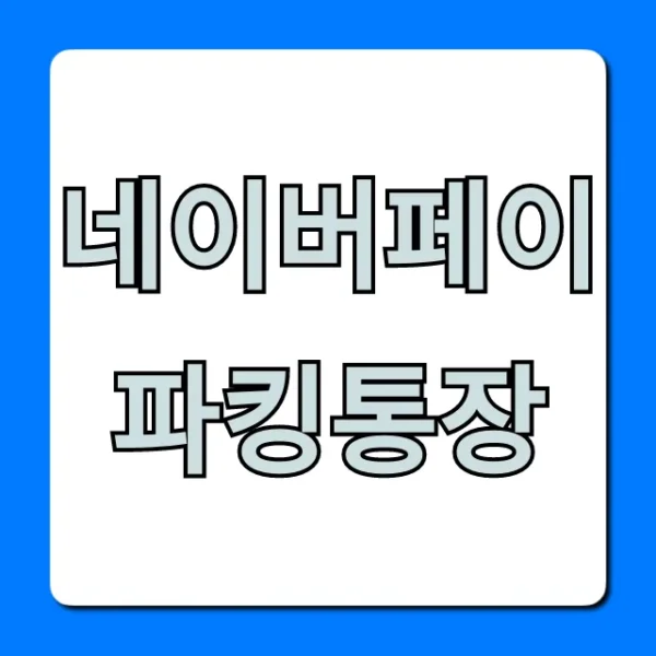 네이버페이 파킹통장 금리, 신청 꿀팁!
