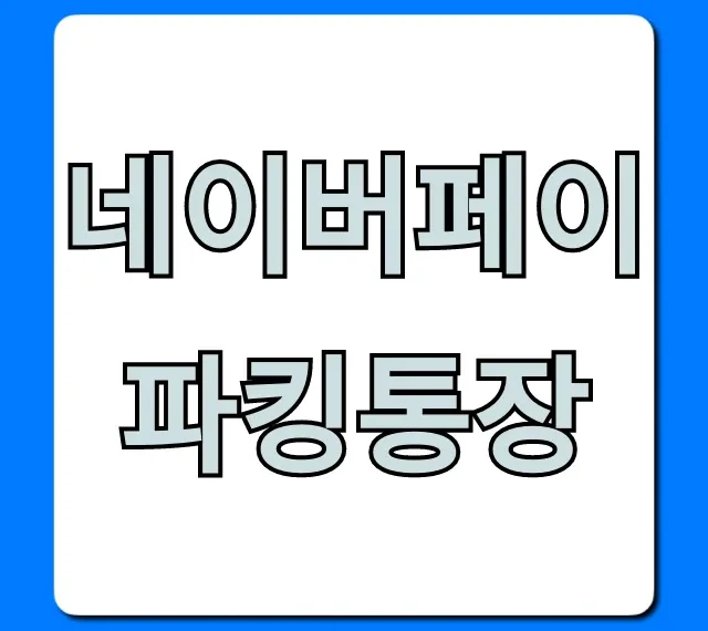 네이버페이 파킹통장 금리, 신청 꿀팁!