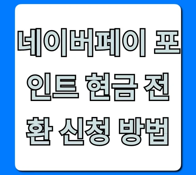 네이버페이 포인트 현금 전환 신청 방법, 쉽게!