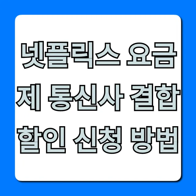넷플릭스 요금제 통신사 결합 할인 신청 방법 완벽 가이드