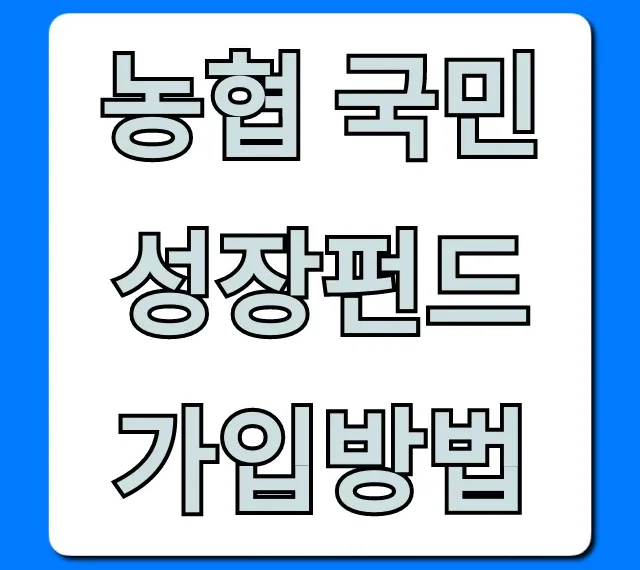 농협 국민성장펀드 가입방법, 자격 혜택 총정리
