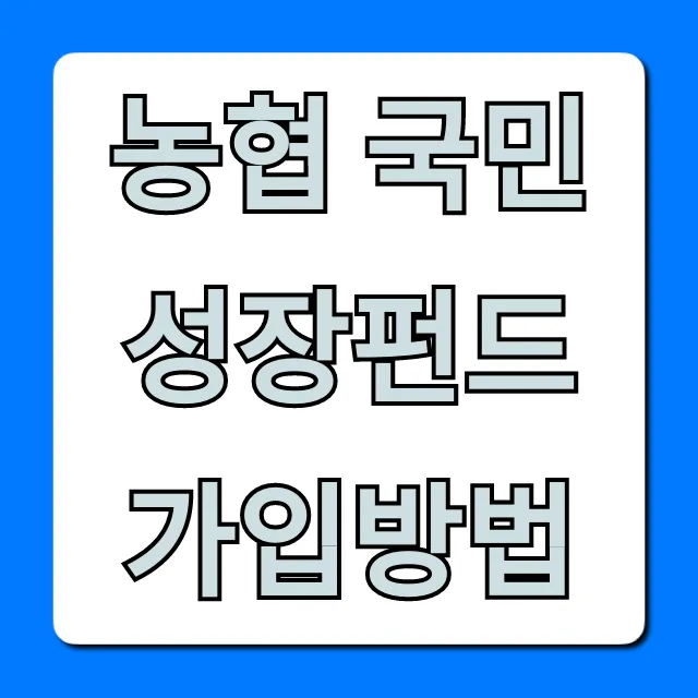농협 국민성장펀드 가입방법, 자격 혜택 총정리