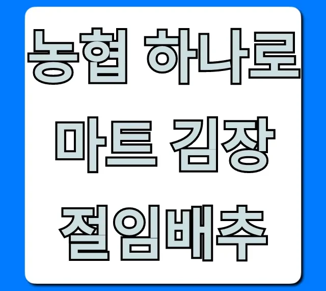 농협 하나로마트 김장 절임배추 신청 가격 총정리
