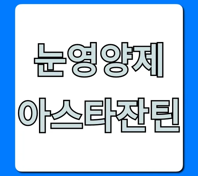 눈영양제 아스타잔틴 효능 복용법 총정리
