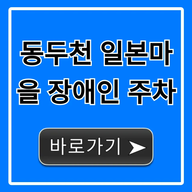 동두천 일본마을 장애인 주차 위치 및 편의시설 총정리 동두천 일본마을 장애인 주차 위치 및 편의시설 총정리