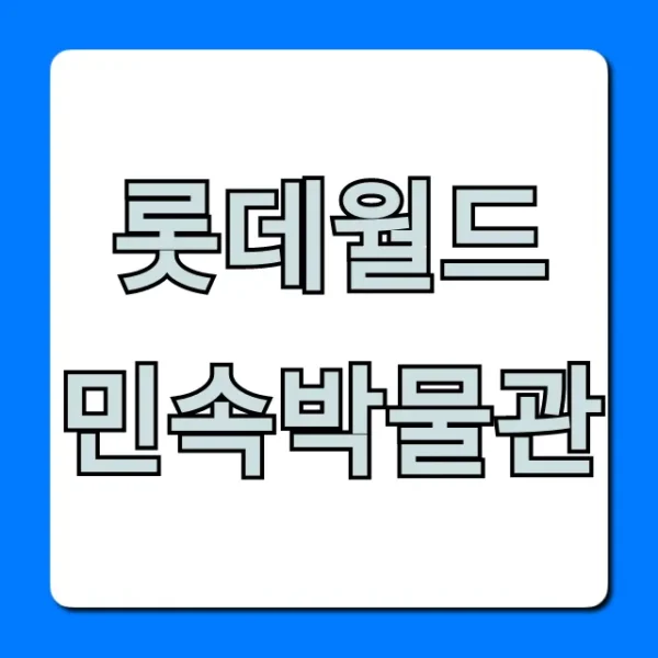 롯데월드 민속박물관 총정리: 관람료 & 볼거리