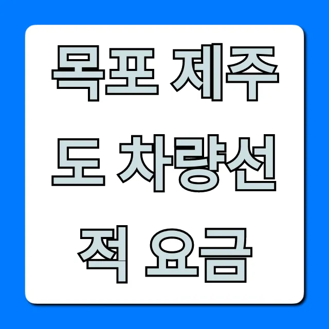 목포 제주도 차량선적 요금, 최신 가격 총정리 목포 제주도 차량선적 요금, 최신 가격 총정리