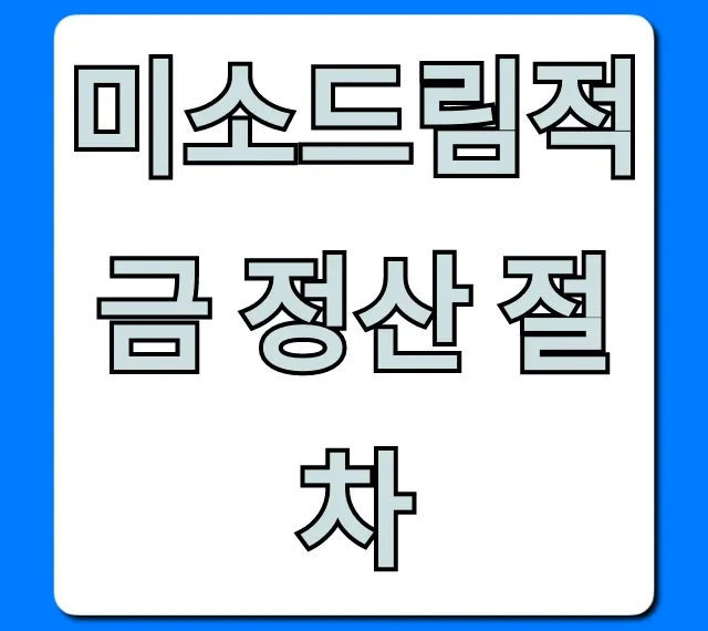 미소드림적금 정산 절차, 가장 쉬운 방법 총정리