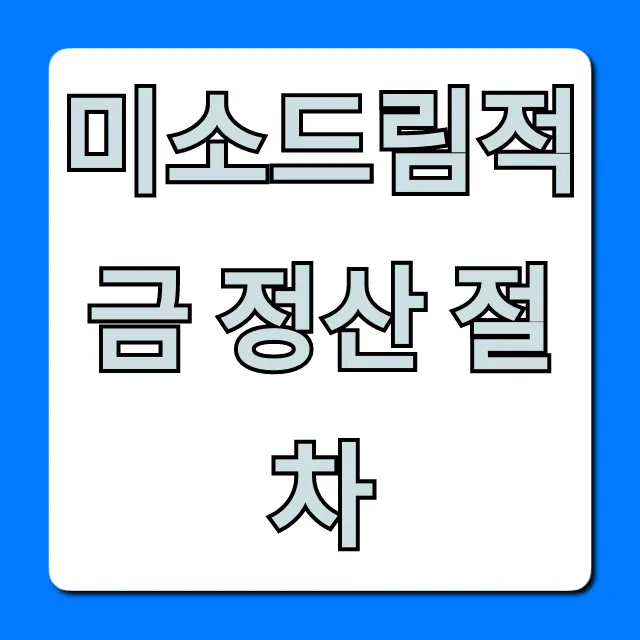 미소드림적금 정산 절차, 가장 쉬운 방법 총정리 미소드림적금 정산 절차, 가장 쉬운 방법 총정리