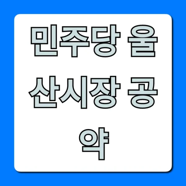 민주당 울산시장 공약, 울산 시민 혜택 핵심 총정리