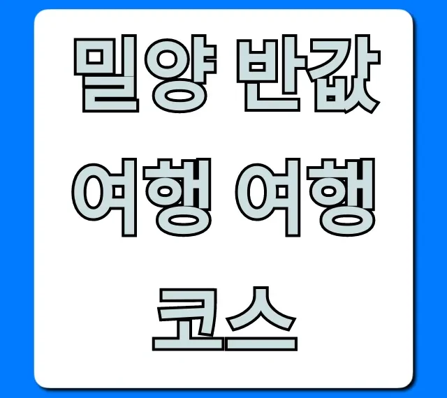 밀양 반값여행 여행코스: 가성비 당일치기 꿀팁 밀양 반값여행 여행코스: 가성비 당일치기 꿀팁