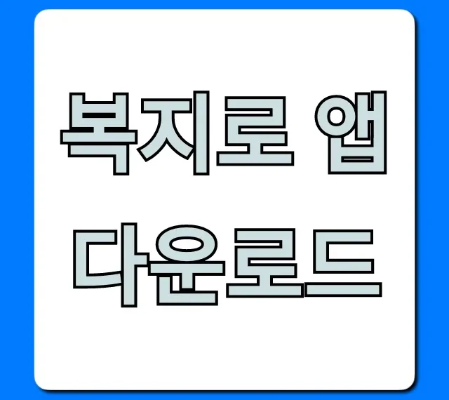 복지로 앱 다운로드: 설치부터 혜택 조회까지 총정리