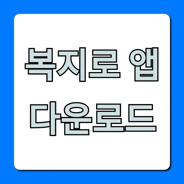 복지로 앱 다운로드: 설치부터 혜택 조회까지 총정리