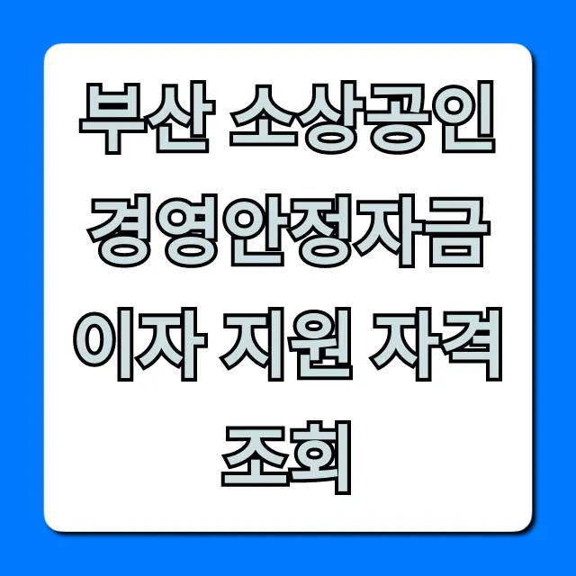 부산 소상공인 경영안정자금 이자 지원 자격 조회: 혜택 조건 총정리