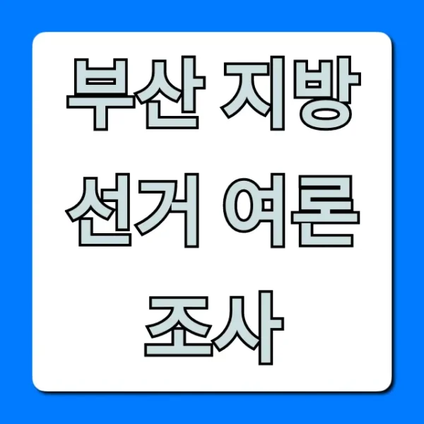 부산 지방선거 여론조사 최신 결과 총정리