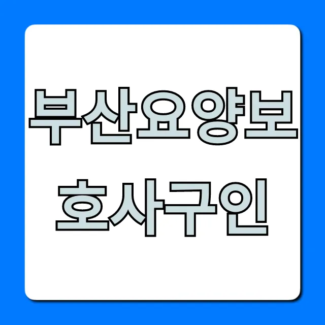 부산요양보호사구인, 월급 및 취업 필수 정보 총정리
