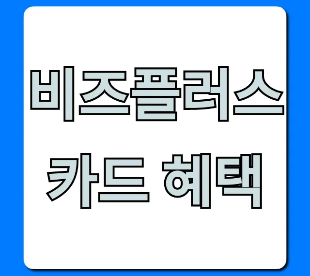 비즈플러스 카드 혜택 총정리! 사업자 절약 꿀팁