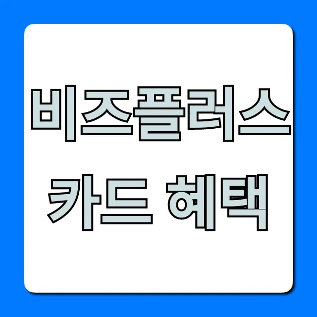 비즈플러스 카드 혜택 총정리! 사업자 절약 꿀팁