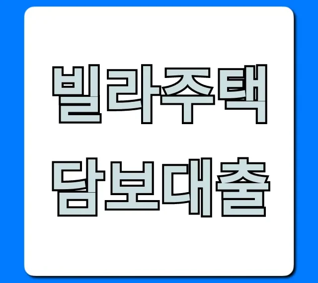 빌라주택담보대출 총정리: 조건, 한도, 금리까지!
