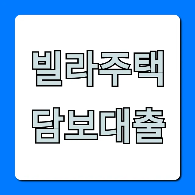 빌라주택담보대출 총정리: 조건, 한도, 금리까지!