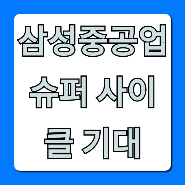삼성중공업 슈퍼 사이클 기대, 투자 전망 총정리