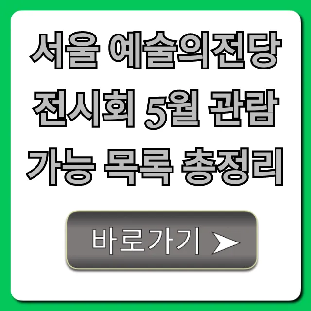 서울 예술의전당 전시회 5월 관람 가능 목록 총정리, TOP 추천!