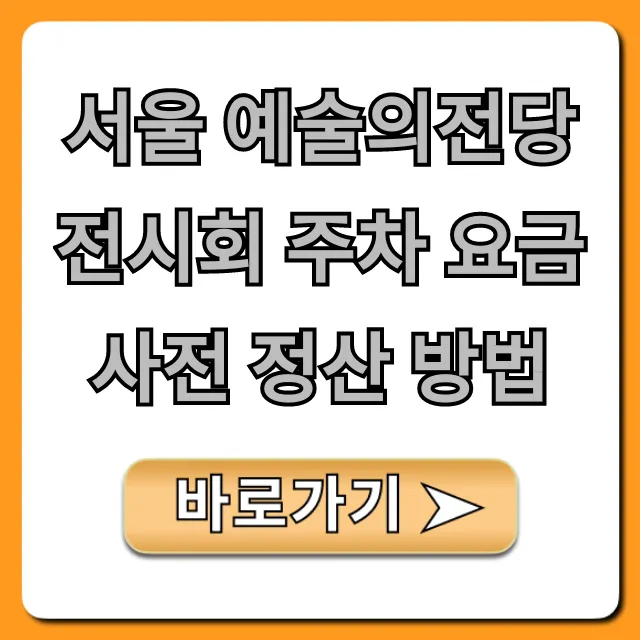 서울 예술의전당 전시회 주차 요금 사전 정산 방법 완벽 가이드