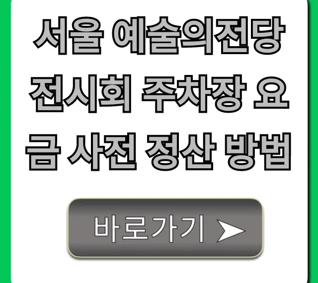 서울 예술의전당 전시회 주차장 요금 사전 정산 방법 총정리