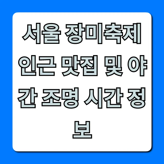 서울 장미축제 인근 맛집 및 야간 조명 시간 정보 총정리