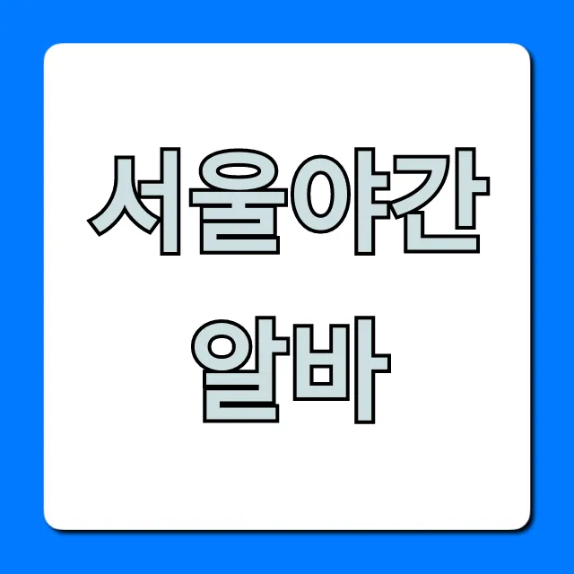 서울야간알바 투잡 고수익 완벽 가이드