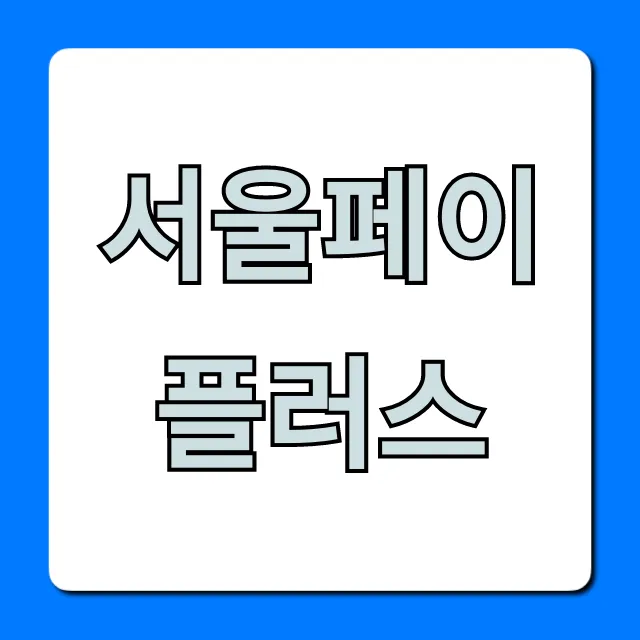 서울페이플러스 혜택 신청 방법 완벽 가이드 서울페이플러스 혜택 신청 방법 완벽 가이드