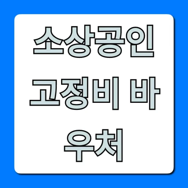 소상공인 고정비 바우처 신청! 지원금 혜택 총정리