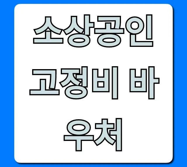 소상공인 고정비 바우처 신청! 지원금 혜택 총정리