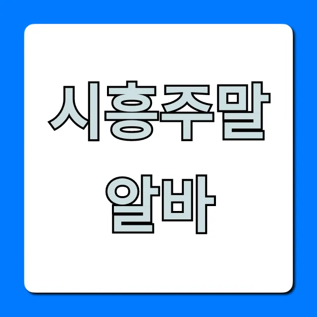 시흥주말알바, 고수익 꿀팁 총정리