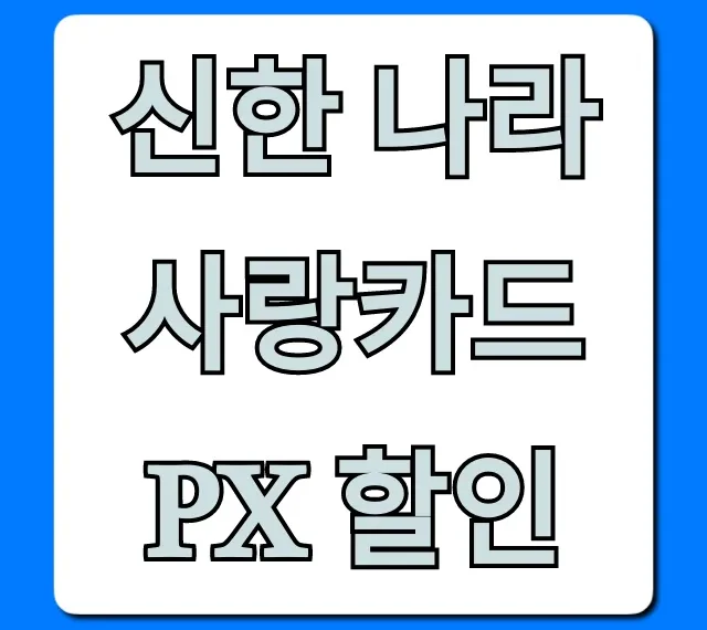 신한 나라사랑카드 PX 할인, 군마트 혜택 100% 활용법