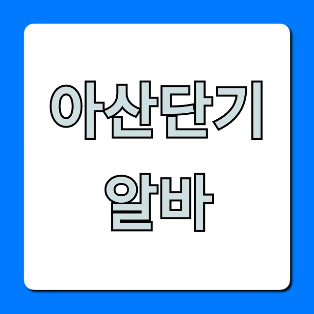 아산단기알바, 고수익 당일지급 꿀팁 총정리 아산단기알바, 고수익 당일지급 꿀팁 총정리